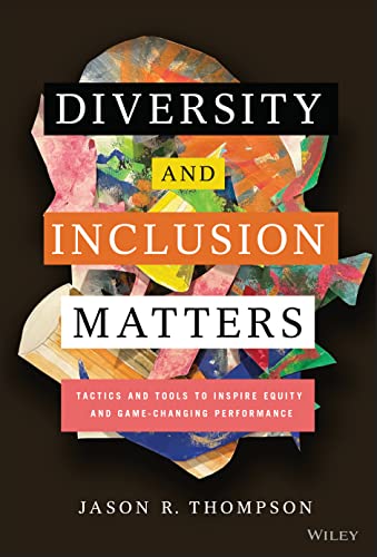 Diversity and Inclusion Matters: Tactics and Tools to Inspire Equity and Game-Changing Performance von Wiley
